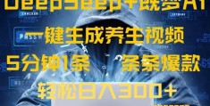 DeepSeek+既梦Ai生成养生视频，5分钟一条，条条爆款，轻松日入300+